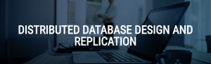 Importance of Distributed Database Design and Replication